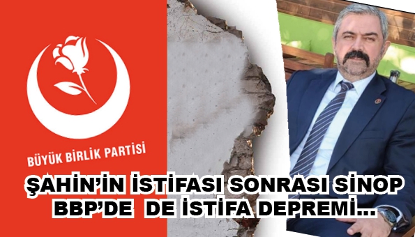 ŞAHİN’İN İSTİFASI SONRASI SİNOP BBP’DE  DE İSTİFA DEPREMİ…