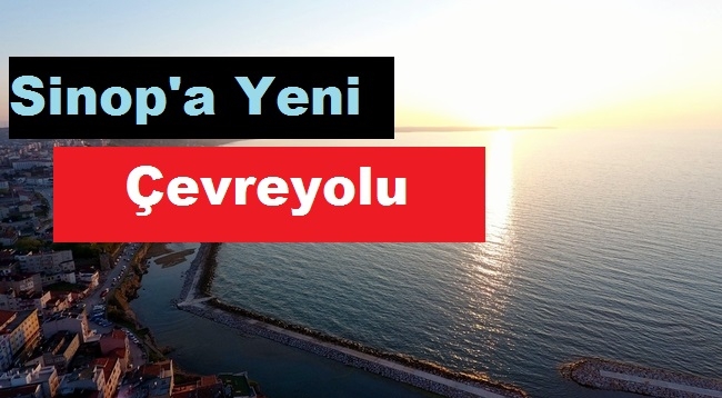 SİNOP'A ÇEVRE YOLU YAPILACAK