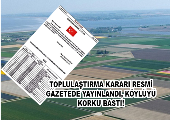 TOPLULAŞTIRMA KARARI RESMİ GAZETEDE YAYINLANDI, KÖYLÜYÜ KORKU BASTI!